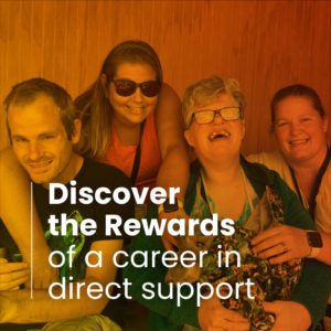 Discover the Rewards of a career in direct support.